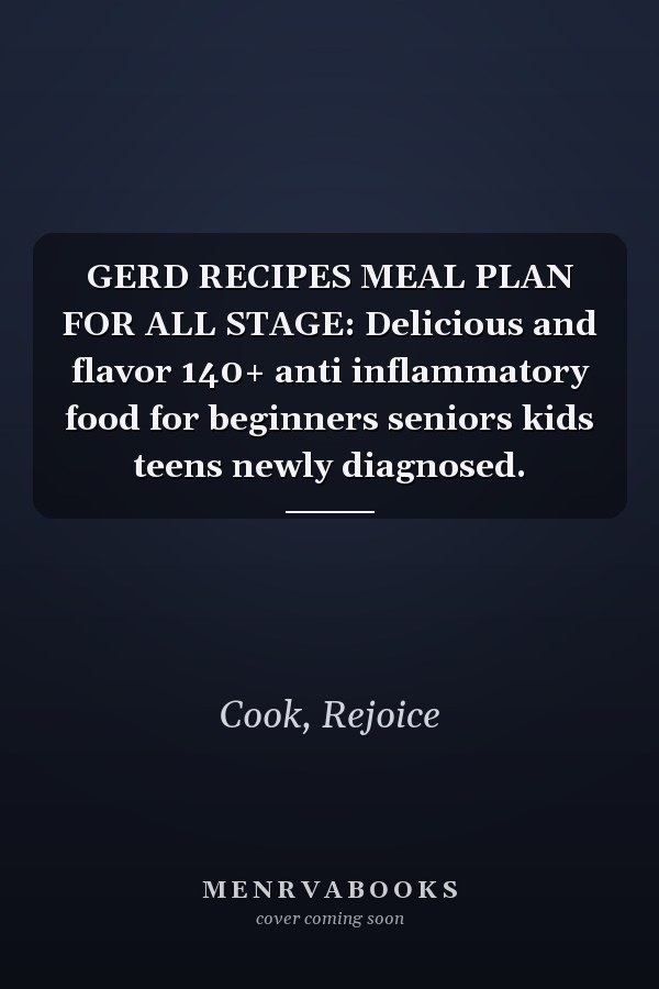 GERD RECIPES MEAL PLAN FOR ALL STAGE: Delicious and flavor 140+ anti inflammatory food for beginners seniors kids teens newly diagnosed.