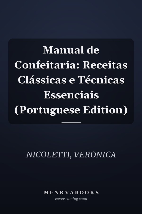 Manual de Confeitaria: Receitas Clássicas e Técnicas Essenciais (Portuguese Edition)