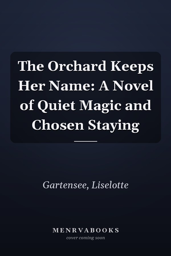 The Orchard Keeps Her Name: A Novel of Quiet Magic and Chosen Staying