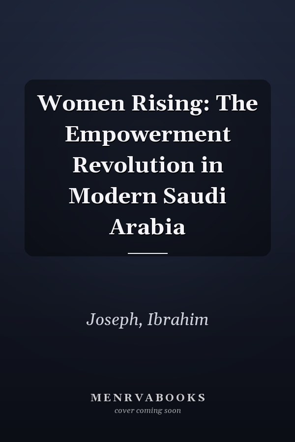 Women Rising: The Empowerment Revolution in Modern Saudi Arabia