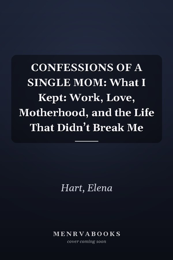 CONFESSIONS OF A SINGLE MOM: What I Kept: Work, Love, Motherhood, and the Life That Didn’t Break Me