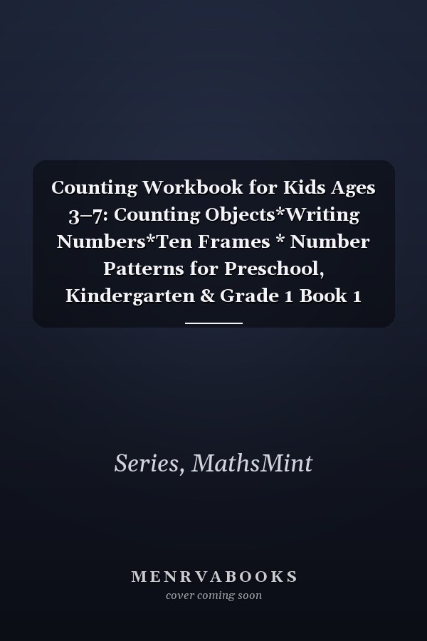 Counting Workbook for Kids Ages 3–7: Counting Objects*Writing Numbers*Ten Frames * Number Patterns for Preschool, Kindergarten & Grade 1 Book 1