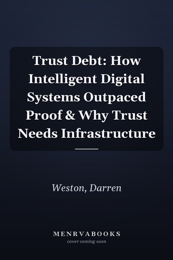 Trust Debt: How Intelligent Digital Systems Outpaced Proof & Why Trust Needs Infrastructure