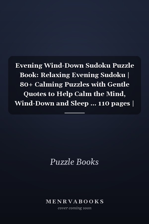 Evening Wind-Down Sudoku Puzzle Book: Relaxing Evening Sudoku | 80+ Calming Puzzles with Gentle Quotes to Help Calm the Mind, Wind-Down and Sleep ... 110 pages | 80 Puzzles | Solutions Included
