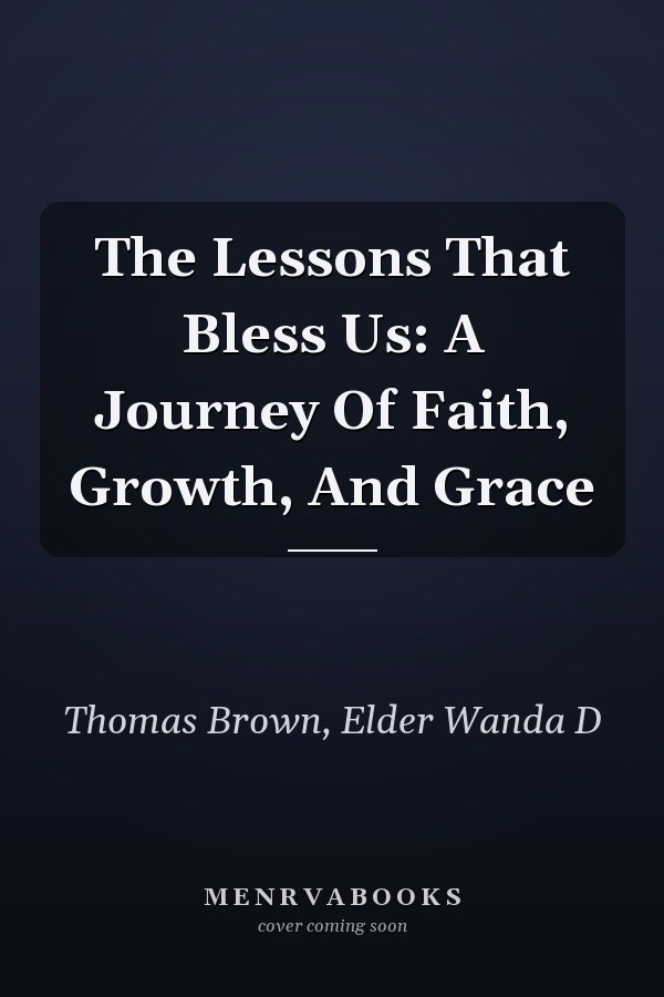 The Lessons That Bless Us: A Journey Of Faith, Growth, And Grace