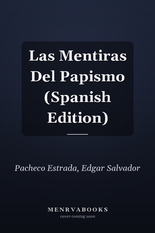 Las Mentiras Del Papismo (Spanish Edition)
