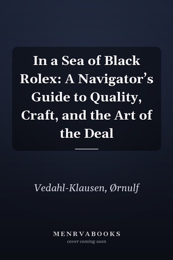 In a Sea of Black Rolex: A Navigator’s Guide to Quality, Craft, and the Art of the Deal