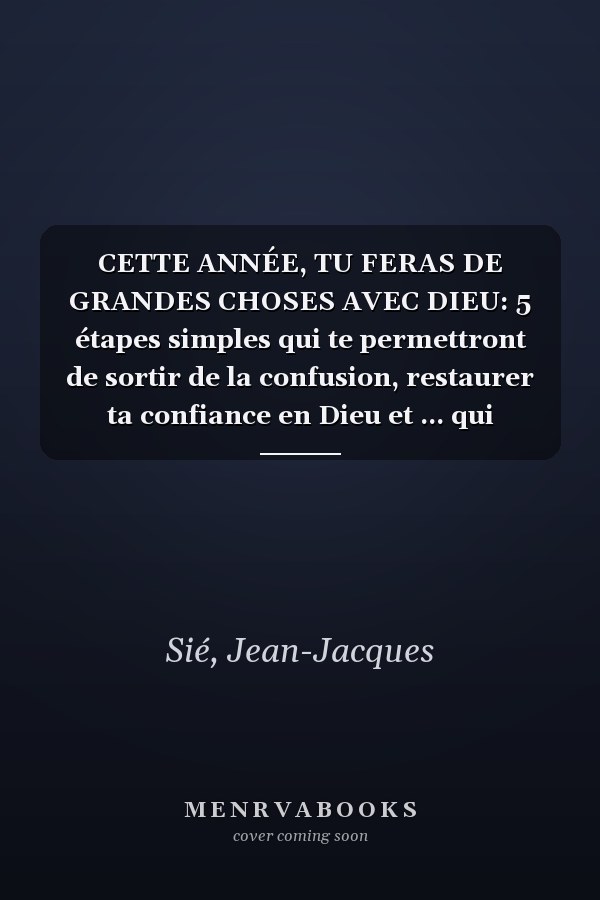 CETTE ANNÉE, TU FERAS DE GRANDES CHOSES AVEC DIEU: 5 étapes simples qui te permettront de sortir de la confusion, restaurer ta confiance en Dieu et ... qui sommeille en toi (French Edition)
