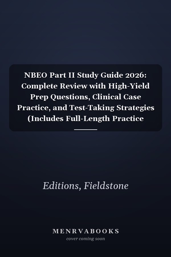 NBEO Part II Study Guide 2026: Complete Review with High-Yield Prep Questions, Clinical Case Practice, and Test-Taking Strategies (Includes Full-Length Practice Tests)