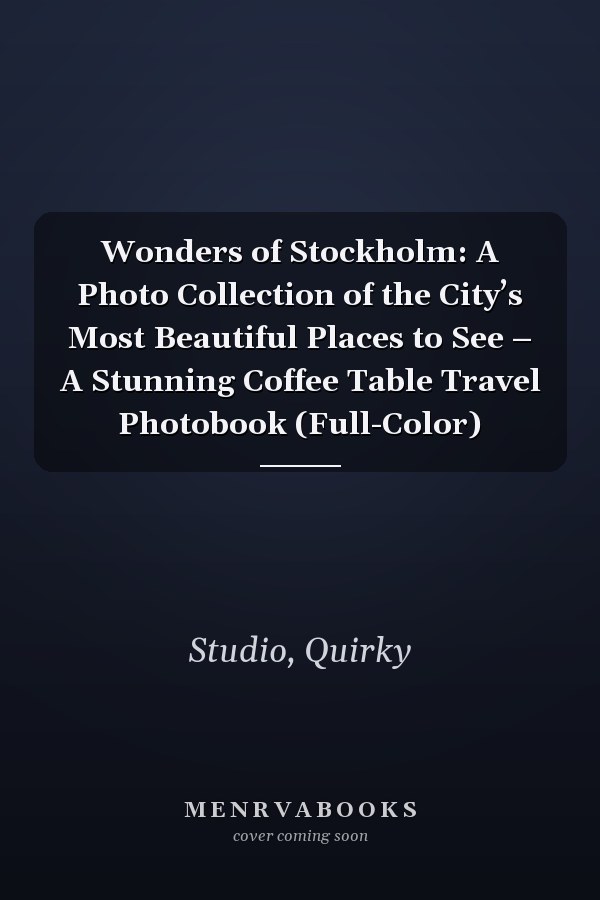 Wonders of Stockholm: A Photo Collection of the City’s Most Beautiful Places to See – A Stunning Coffee Table Travel Photobook (Full-Color)