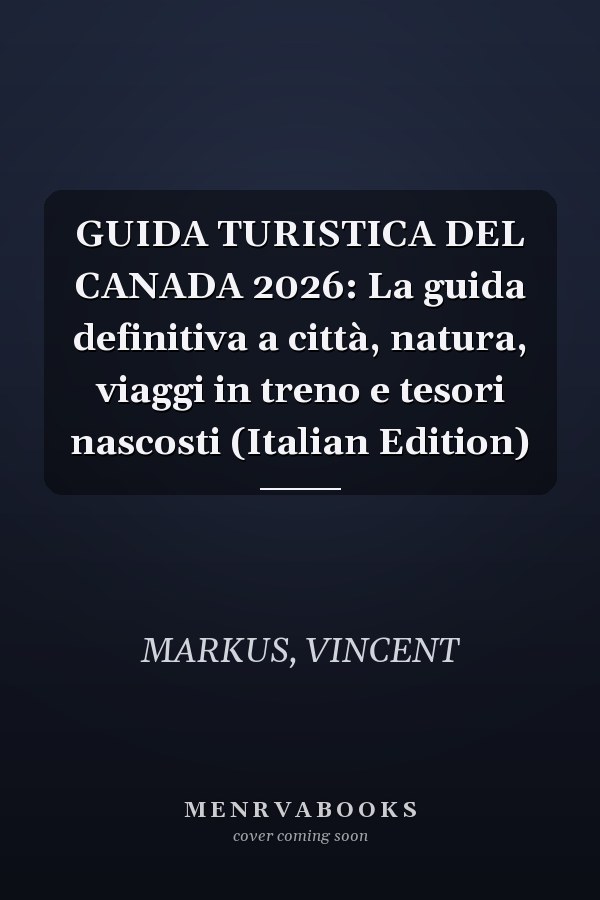 GUIDA TURISTICA DEL CANADA 2026: La guida definitiva a città, natura, viaggi in treno e tesori nascosti (Italian Edition)
