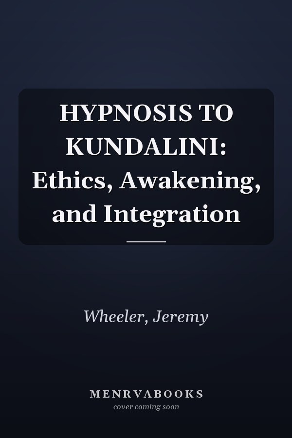 HYPNOSIS TO KUNDALINI: Ethics, Awakening, and Integration