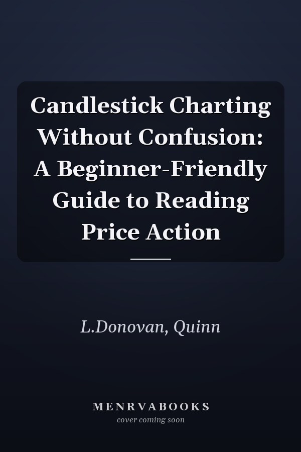Candlestick Charting Without Confusion: A Beginner-Friendly Guide to Reading Price Action
