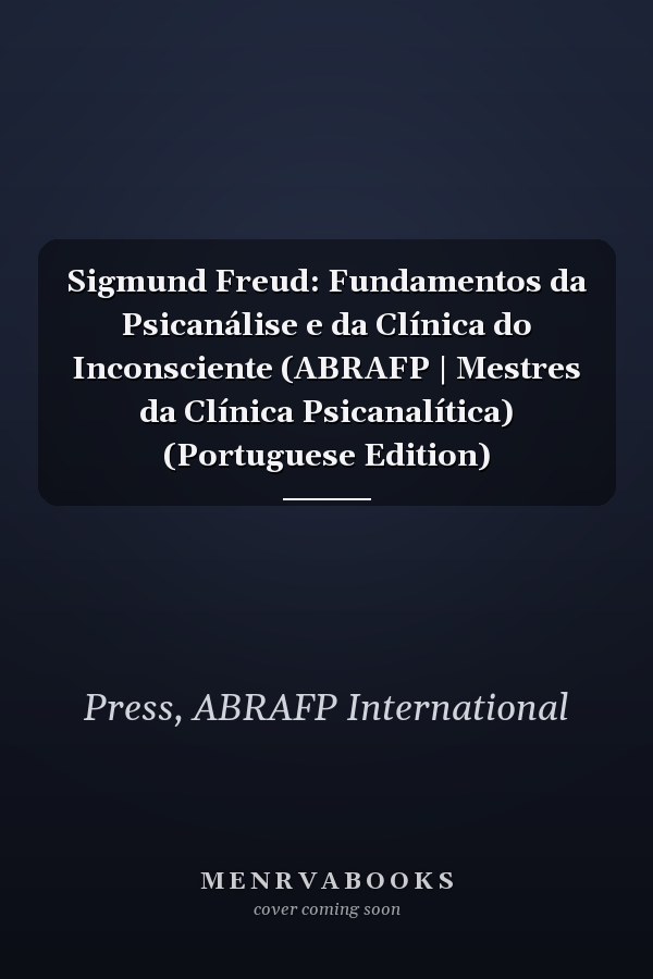 Sigmund Freud: Fundamentos da Psicanálise e da Clínica do Inconsciente (ABRAFP | Mestres da Clínica Psicanalítica) (Portuguese Edition)