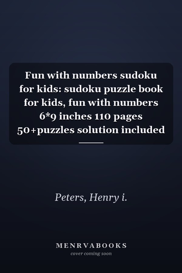 Fun with numbers sudoku for kids: sudoku puzzle book for kids, fun with numbers 6*9 inches 110 pages 50+puzzles solution included