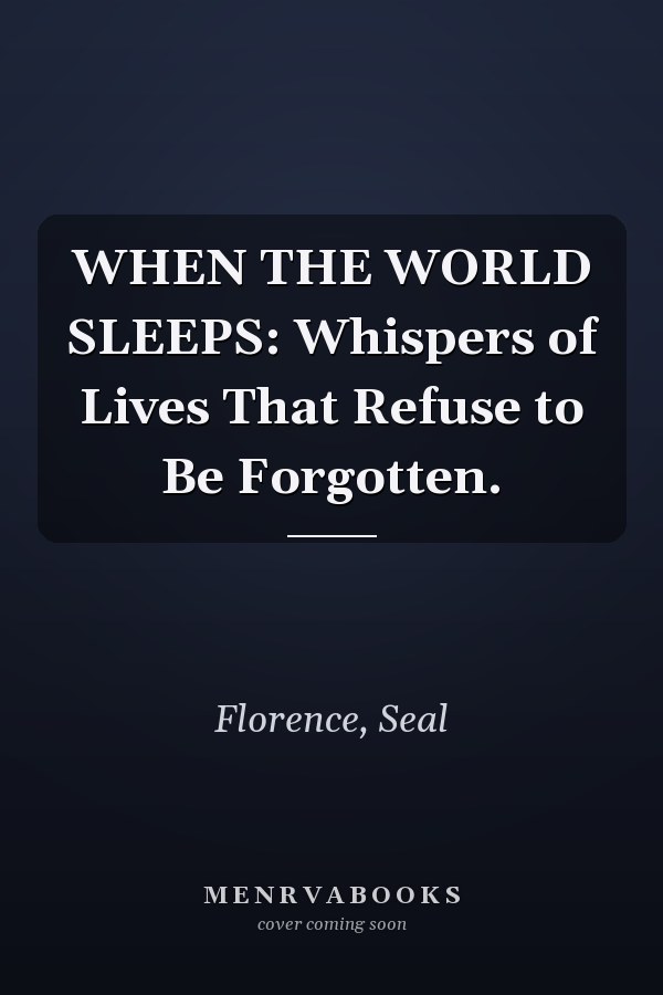 WHEN THE WORLD SLEEPS: Whispers of Lives That Refuse to Be Forgotten.