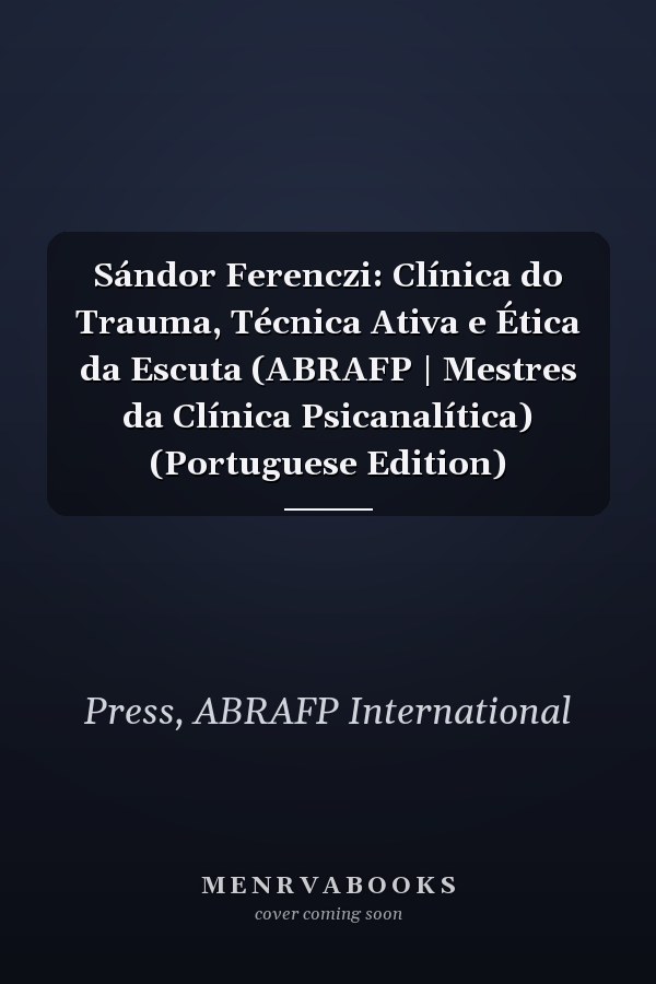 Sándor Ferenczi: Clínica do Trauma, Técnica Ativa e Ética da Escuta (ABRAFP | Mestres da Clínica Psicanalítica) (Portuguese Edition)