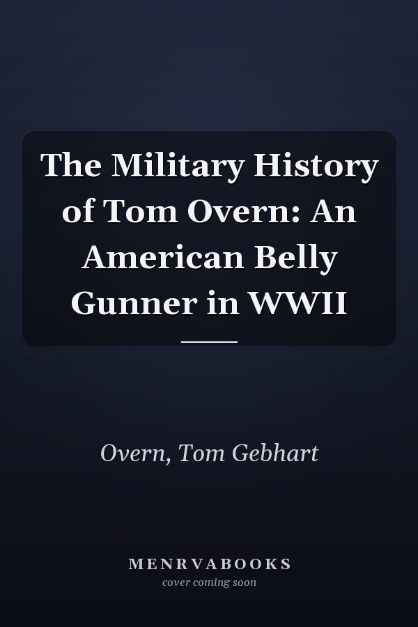 The Military History of Tom Overn: An American Belly Gunner in WWII