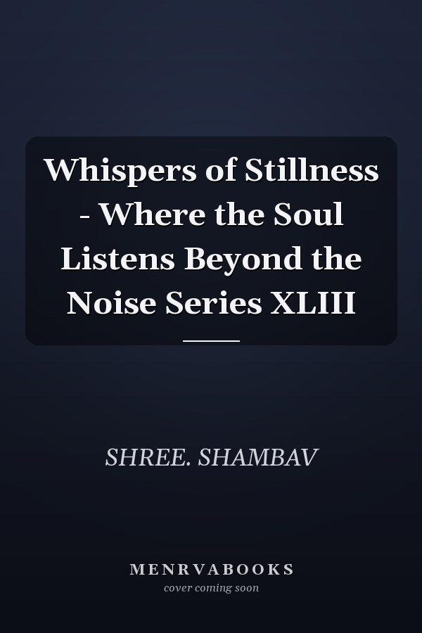 Whispers of Stillness - Where the Soul Listens Beyond the Noise Series XLIII