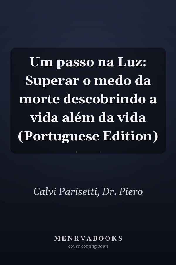 Um passo na Luz: Superar o medo da morte descobrindo a vida além da vida (Portuguese Edition)