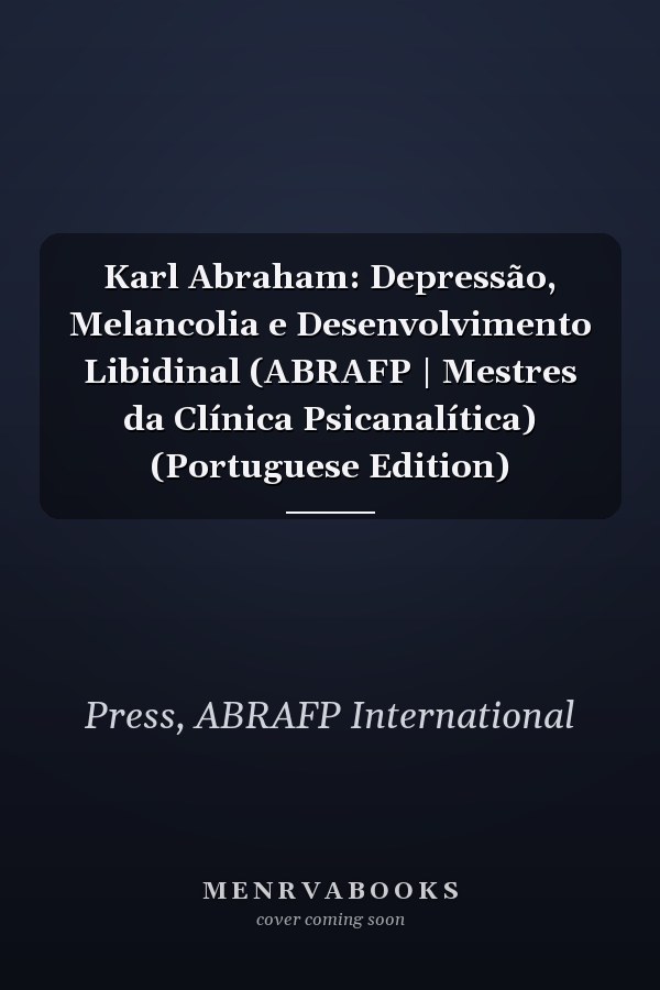 Karl Abraham: Depressão, Melancolia e Desenvolvimento Libidinal (ABRAFP | Mestres da Clínica Psicanalítica) (Portuguese Edition)