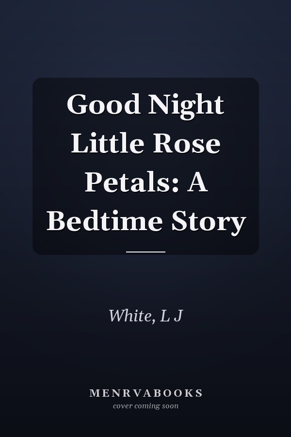 Good Night Little Rose Petals: A Bedtime Story