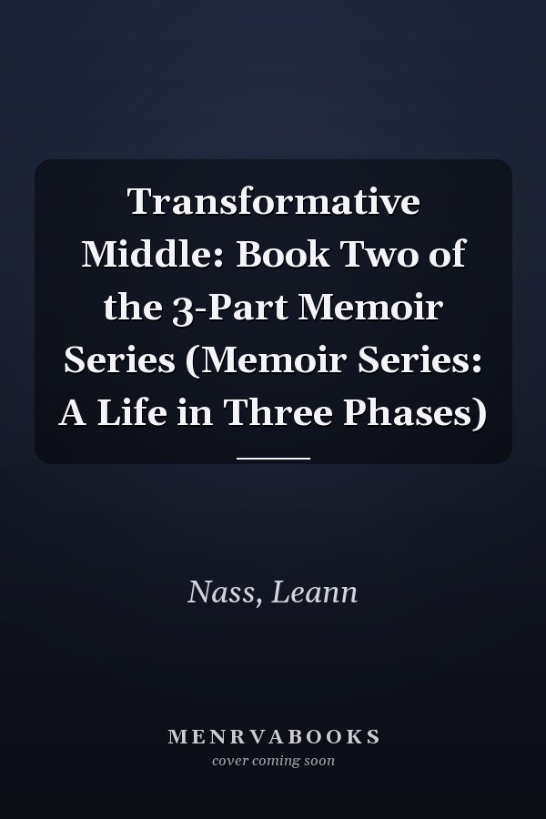 Transformative Middle: Book Two of the 3-Part Memoir Series (Memoir Series: A Life in Three Phases)