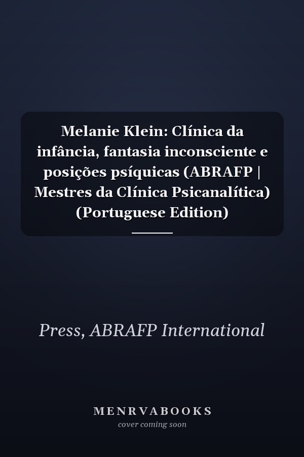 Melanie Klein: Clínica da infância, fantasia inconsciente e posições psíquicas (ABRAFP | Mestres da Clínica Psicanalítica) (Portuguese Edition)