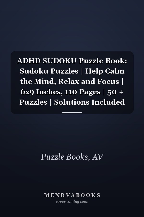 ADHD SUDOKU Puzzle Book: Sudoku Puzzles | Help Calm the Mind, Relax and Focus | 6x9 Inches, 110 Pages | 50 + Puzzles | Solutions Included