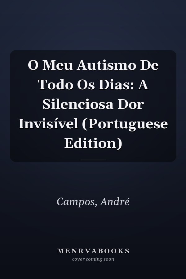 O Meu Autismo De Todo Os Dias: A Silenciosa Dor Invisível (Portuguese Edition)