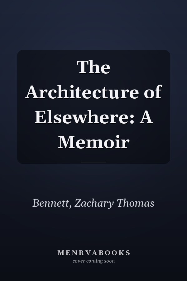 The Architecture of Elsewhere: A Memoir