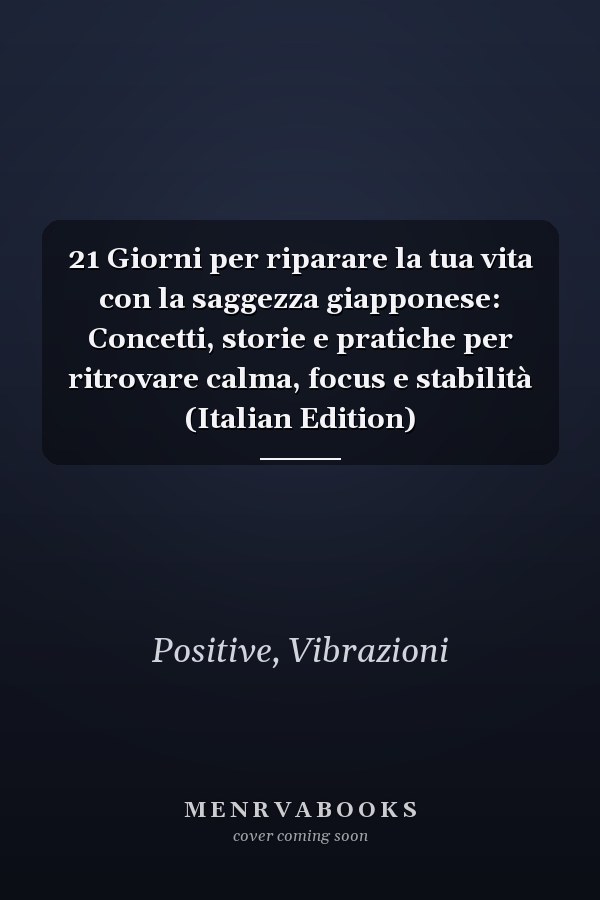21 Giorni per riparare la tua vita con la saggezza giapponese: Concetti, storie e pratiche per ritrovare calma, focus e stabilità (Italian Edition)