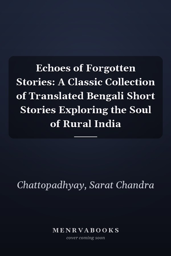 Echoes of Forgotten Stories: A Classic Collection of Translated Bengali Short Stories Exploring the Soul of Rural India