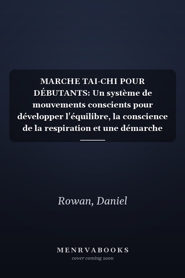 MARCHE TAI-CHI POUR DÉBUTANTS: Un système de mouvements conscients pour développer l'équilibre, la conscience de la respiration et une démarche fluide et calme au quotidien (French Edition)