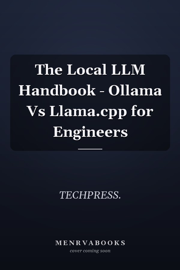 The Local LLM Handbook - Ollama Vs Llama.cpp for Engineers