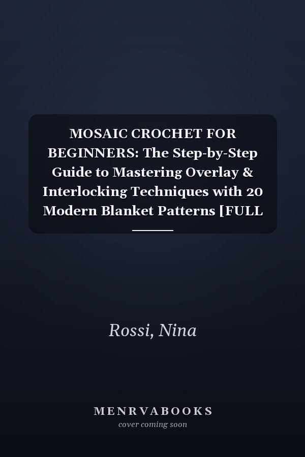 MOSAIC CROCHET FOR BEGINNERS: The Step-by-Step Guide to Mastering Overlay & Interlocking Techniques with 20 Modern Blanket Patterns [FULL COLOUR]. (The Crochet Craft Library)