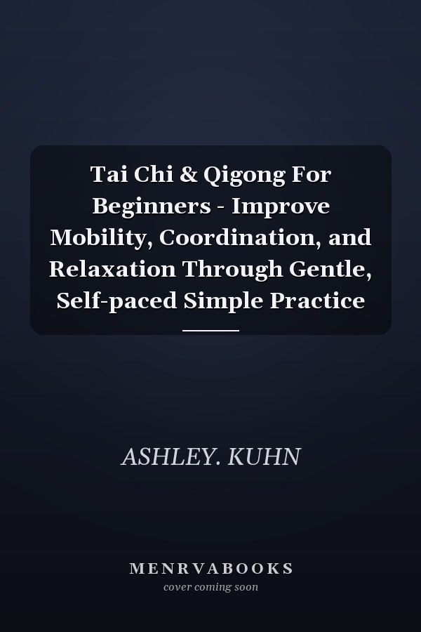 Tai Chi & Qigong For Beginners - Improve Mobility, Coordination, and Relaxation Through Gentle, Self-paced Simple Practice