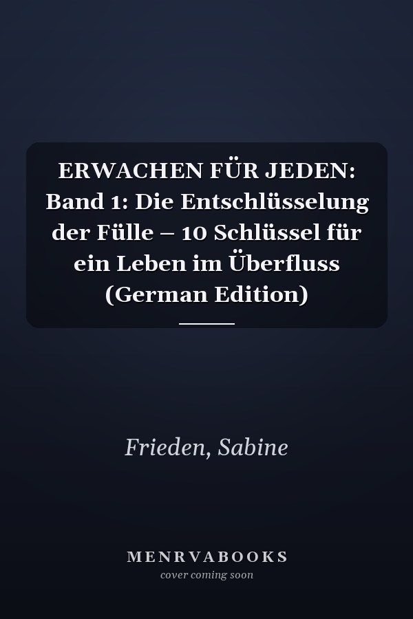 ERWACHEN FÜR JEDEN: Band 1: Die Entschlüsselung der Fülle – 10 Schlüssel für ein Leben im Überfluss (German Edition)