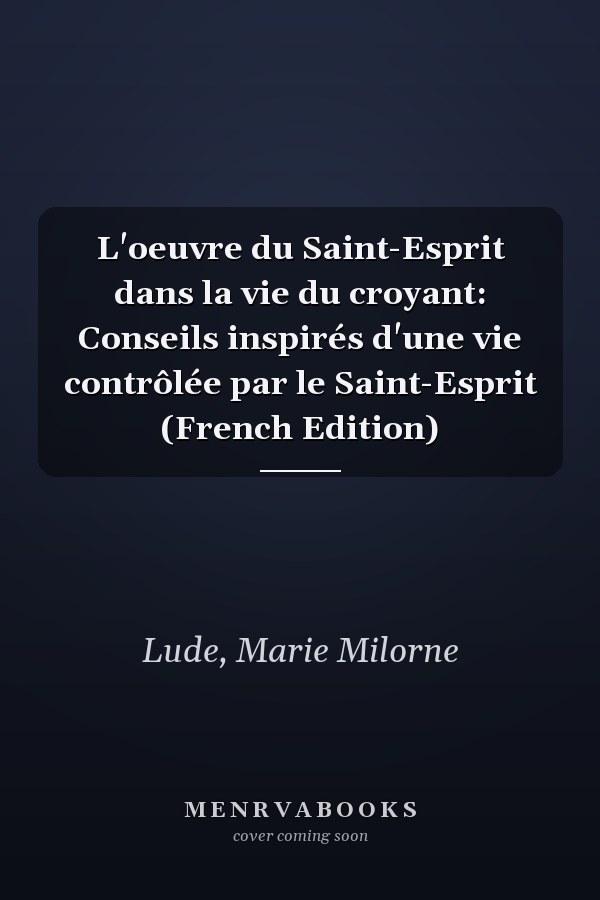 L'oeuvre du Saint-Esprit dans la vie du croyant: Conseils inspirés d'une vie contrôlée par le Saint-Esprit (French Edition)