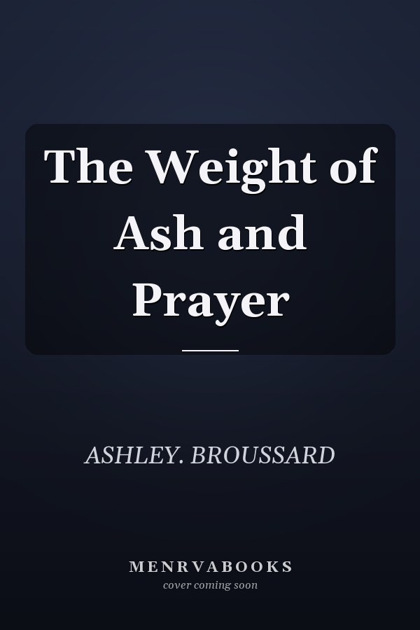 The Weight of Ash and Prayer