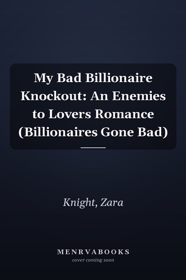 My Bad Billionaire Knockout: An Enemies to Lovers Romance (Billionaires Gone Bad)