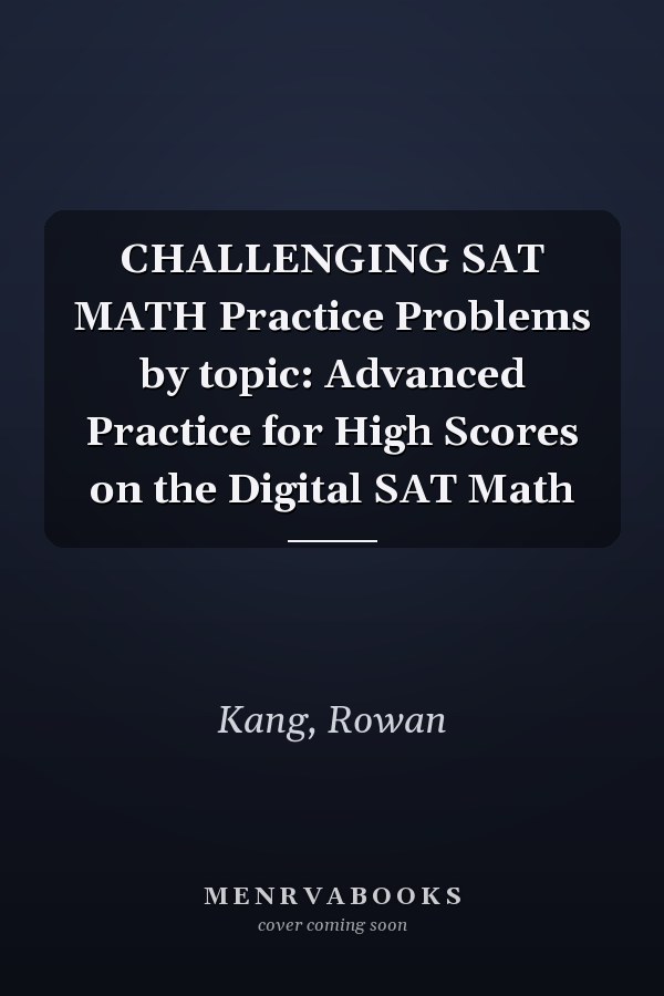 CHALLENGING SAT MATH Practice Problems by topic: Advanced Practice for High Scores on the Digital SAT Math