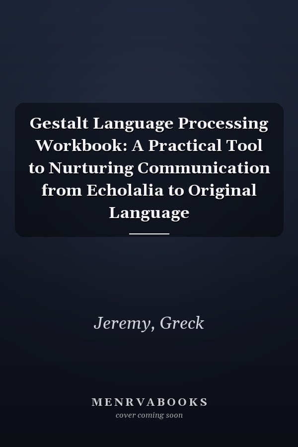 Gestalt Language Processing Workbook: A Practical Tool to Nurturing Communication from Echolalia to Original Language