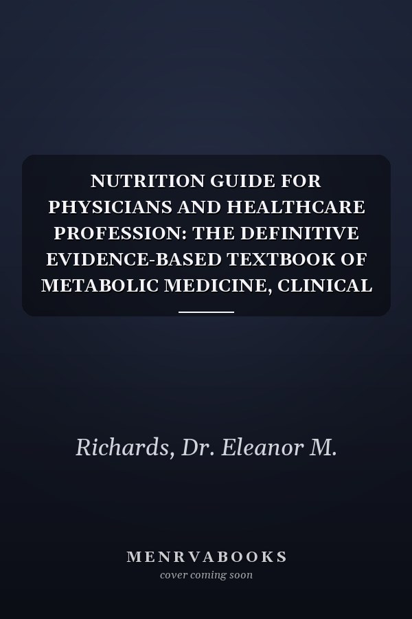NUTRITION GUIDE FOR PHYSICIANS AND HEALTHCARE PROFESSION: THE DEFINITIVE EVIDENCE-BASED TEXTBOOK OF METABOLIC MEDICINE, CLINICAL NUTRITION, AND PRECISION LIFE-CYCLE CARE