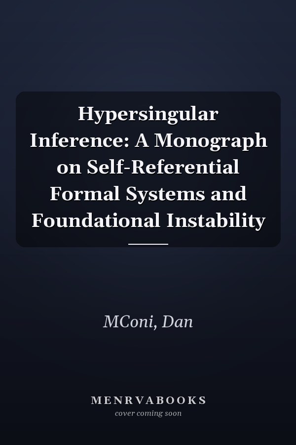 Hypersingular Inference: A Monograph on Self-Referential Formal Systems and Foundational Instability