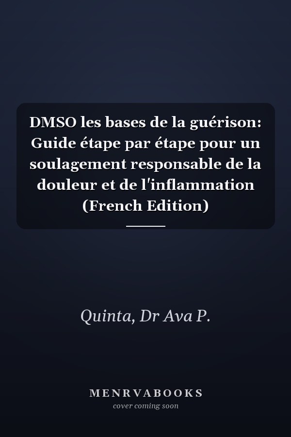 DMSO les bases de la guérison: Guide étape par étape pour un soulagement responsable de la douleur et de l'inflammation (French Edition)