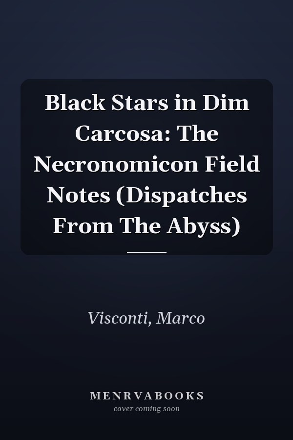 Black Stars in Dim Carcosa: The Necronomicon Field Notes (Dispatches From The Abyss)