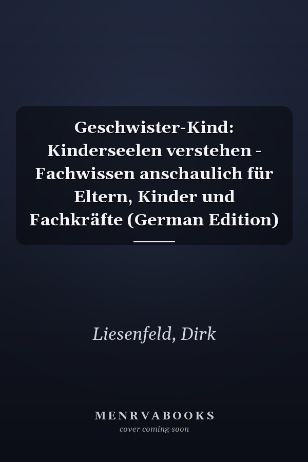 Geschwister-Kind: Kinderseelen verstehen - Fachwissen anschaulich für Eltern, Kinder und Fachkräfte (German Edition)