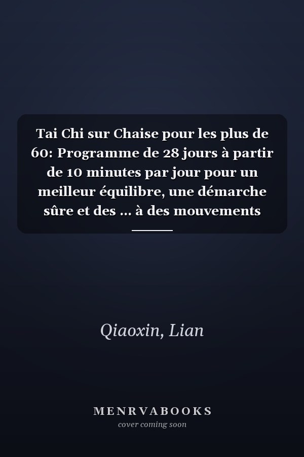 Tai Chi sur Chaise pour les plus de 60: Programme de 28 jours à partir de 10 minutes par jour pour un meilleur équilibre, une démarche sûre et des ... à des mouvements délicats (French Edition)