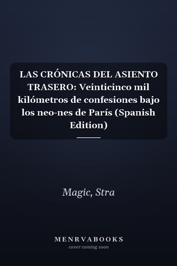LAS CRÓNICAS DEL ASIENTO TRASERO: Veinticinco mil kilómetros de confesiones bajo los neo-nes de París (Spanish Edition)